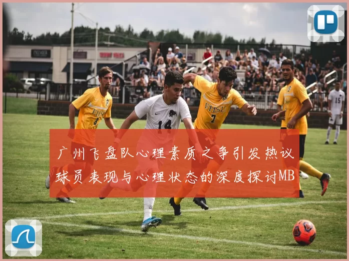 广州飞盘队心理素质之争引发热议球员表现与心理状态的深度探讨MBA
