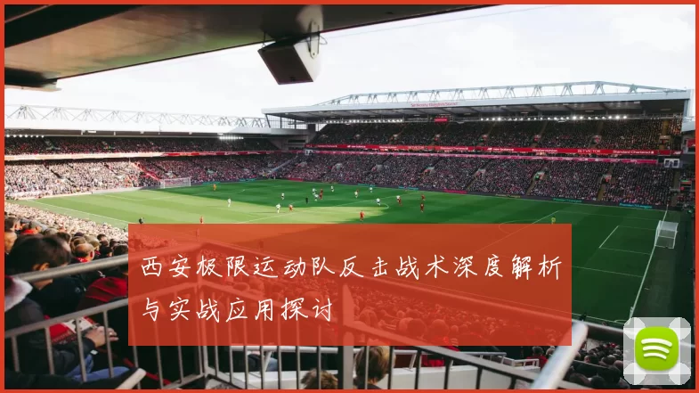 西安极限运动队反击战术深度解析与实战应用探讨