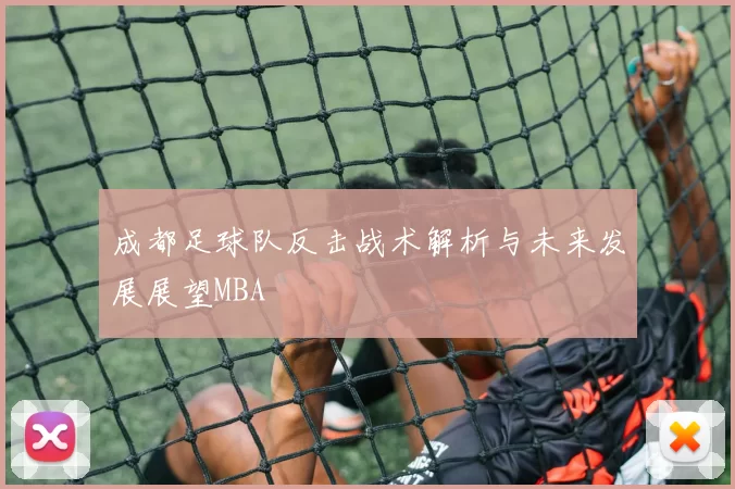 成都足球队反击战术解析与未来发展展望MBA